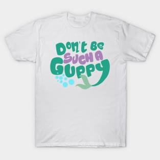 Don't Be Such A Guppy T-Shirt